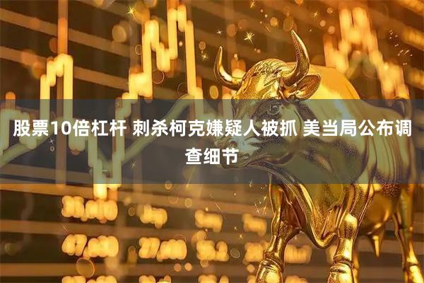 股票10倍杠杆 刺杀柯克嫌疑人被抓 美当局公布调查细节